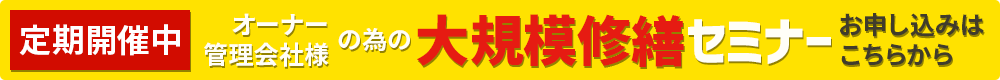定期開催中 オーナー管理会社様のための大規模修繕セミナーお申し込みはこちらから